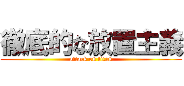 徹底的な放置主義 (attack on titan)