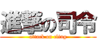 進撃の司令 (attack on cling)