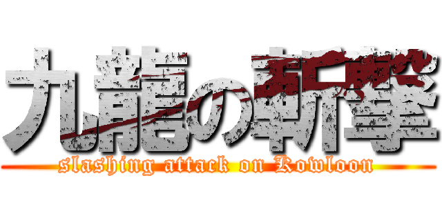 九龍の斬撃 (slashing attack on Kowloon)
