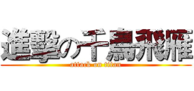 進擊の千鳥飛雁 (attack on titan)