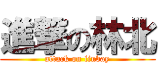 進撃の林北 (attack on linbay)