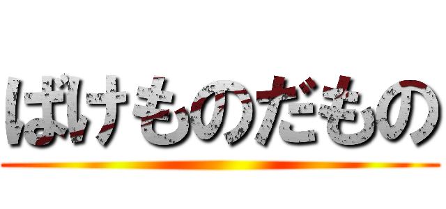 ばけものだもの ()