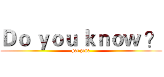 Ｄｏ ｙｏｕ ｋｎｏｗ ？ (hot pink)