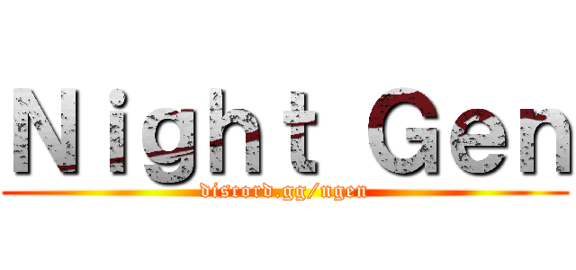 Ｎｉｇｈｔ Ｇｅｎ (discord.gg/ngen)