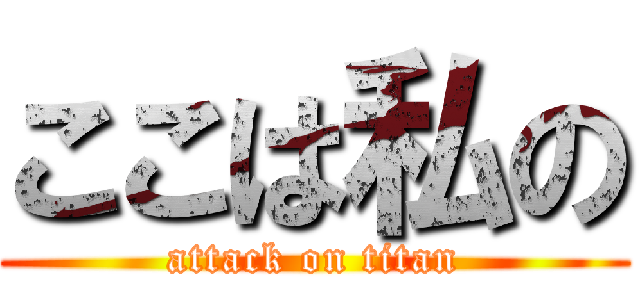 ここは私の (attack on titan)