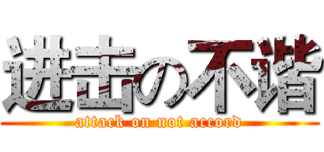 进击の不谐 (attack on not accord)