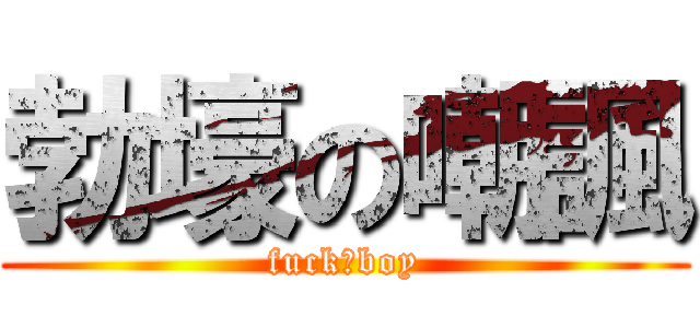勃壕の嘲諷 (fuck♂boy)
