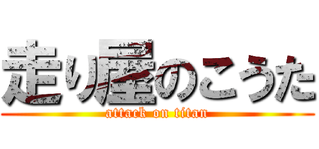 走り屋のこうた (attack on titan)