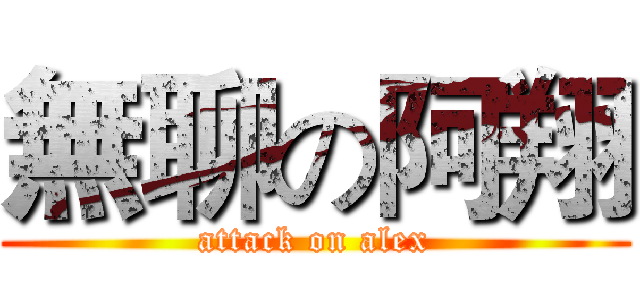 無聊の阿翔 (attack on alex)