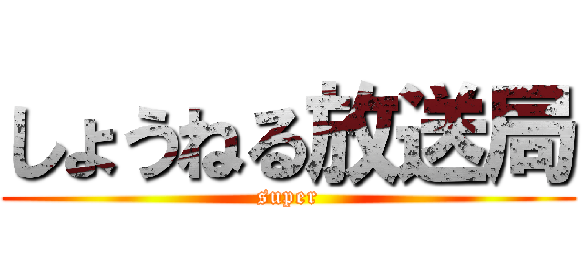 しょうねる放送局 (super)