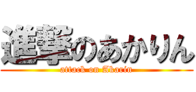進撃のあかりん (attack on Akarin)