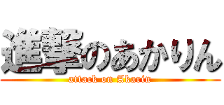進撃のあかりん (attack on Akarin)