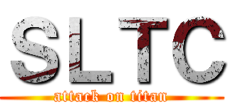 ＳＬＴＣ (attack on titan)