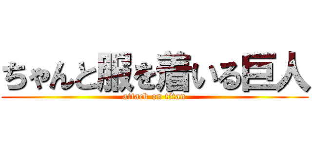 ちゃんと服を着いる巨人 (attack on titan)