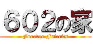６０２の家 (Forever Friends)