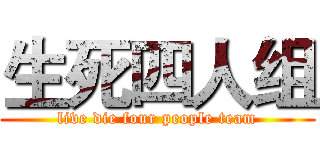 生死四人组 (live die four people team)