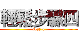 輕鬆步驟四 (step 4)