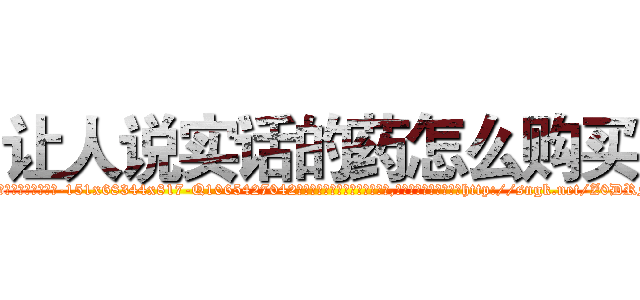 让人说实话的药怎么购买 (让人说实话的药怎么购买【电-151x68344x817-Q1065427042元吉药业】我们做的是长期生意,靠的是老客户长期支持http://sngk.net/Z0DRNp

参考消息网我们做的是长期生意,靠的是老客户长期支持也许我们早该意识到，就连鲍勃·霍斯金斯（金球奖戏剧类电影男主角 
)