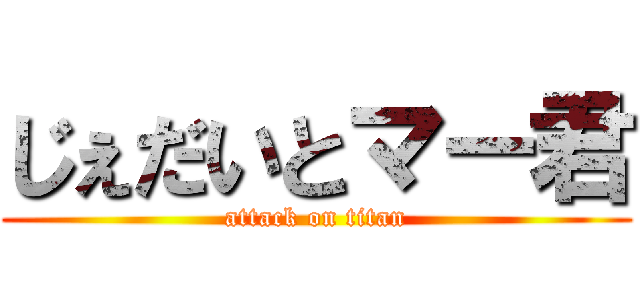 じぇだいとマー君 (attack on titan)
