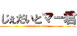 じぇだいとマー君 (attack on titan)