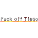 Ｆｕｃｋ ｏｆｆ Ｔｉａｇｏ (Rename it to off-topic)