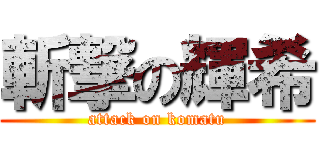 斬撃の輝希 (attack on komatu)