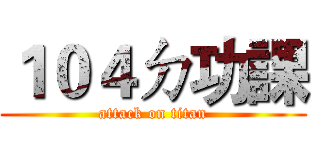 １０４ㄉ功課 (attack on titan)