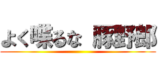 よく喋るな 豚野郎 ()