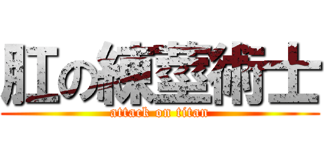 肛の練莖術士 (attack on titan)