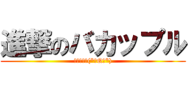 進撃のバカップル (夢オチ怖い(*゜Q゜*))
