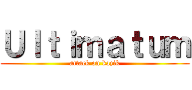 Ｕｌｔｉｍａｔｕｍ (attack on kazik)