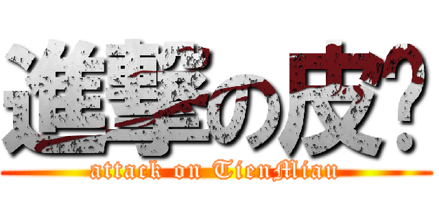 進撃の皮带 (attack on TienMiau)