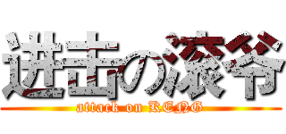 进击の滚爷 (attack on KENG)