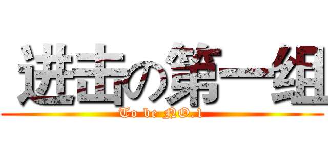  进击の第一组 (To be NO.1)