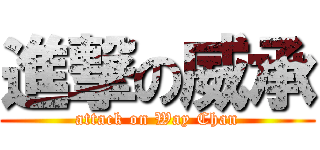 進撃の威承 (attack on Way Chan)
