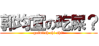 郭均宜の吃屎？ (goldfish chi shi?)