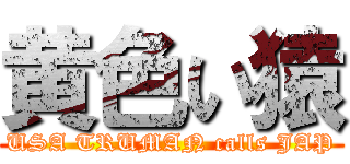 黄色い猿 (USA TRUMAN calls JAP)
