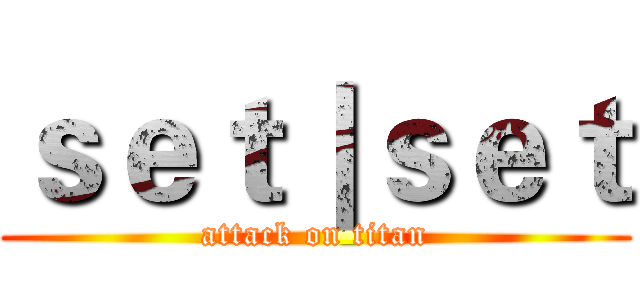 ｓｅｔ｜ｓｅｔ (attack on titan)