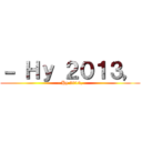 － Ｈｙ ２０１３， (- Hy 2013,)