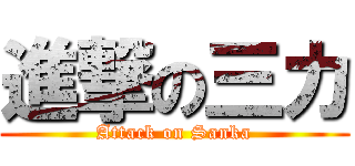 進撃の三カ (Attack on Sanka)