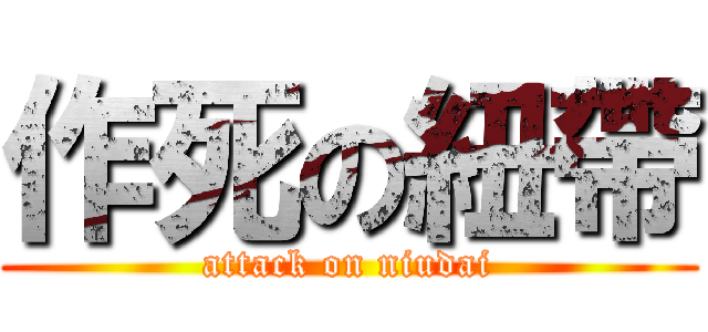 作死の紐帶 (attack on niudai)