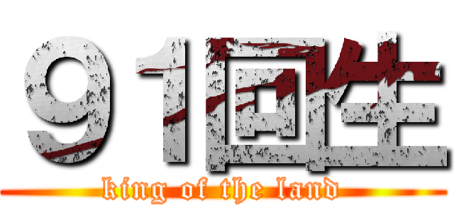 ９１回生 (king of the land)