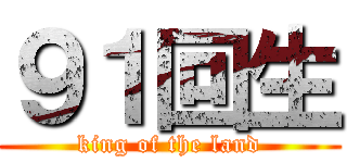 ９１回生 (king of the land)