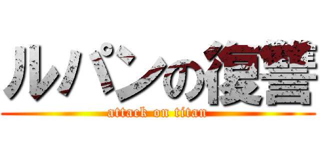 ルパンの復讐 (attack on titan)