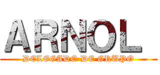 ＡＲＮＯＬ  (DELEGADO DE GRUPO)