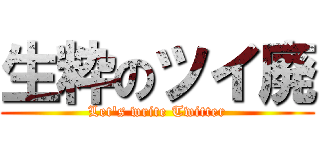 生粋のツイ廃 (Let's write Twitter)