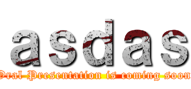 ａｓｄａｓ (Oral Presentation is coming soon)