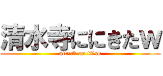 清水寺ににきたｗ (attack on titan)