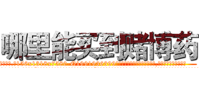哪里能买到赌博药 (哪里能买到赌博药【电.话156x1318x7580-Q1991936399鑫宏药业】我们做的是长期生意,靠的是老客户长期支持
参考消息网2月20日报道 韩媒称，“剩女多、离婚率高的城市，房价一定会上涨。”这是中国经济学家金岩石2016年12月参加在上海举行的房地产相关论坛时说的话。
)