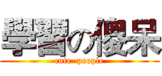 學習の傻呆 (cute  people)